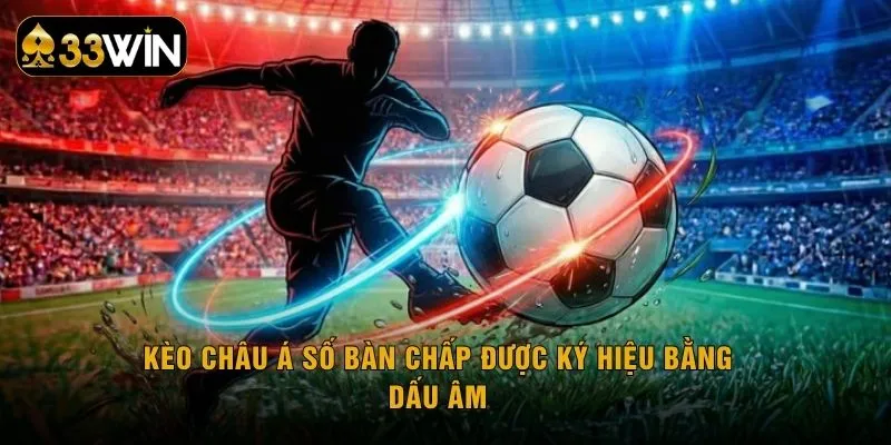 Kèo Châu Á số bàn chấp được ký hiệu bằng dấu âm